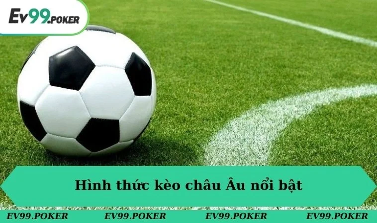 Hình thức kèo châu Âu nổi bật