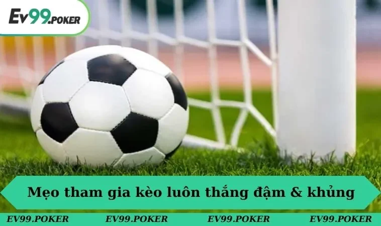 Mẹo tham gia kèo luôn thắng đậm & khủng