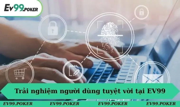 Trải nghiệm người dùng tuyệt vời tại EV99